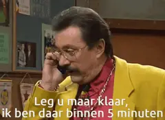 Leg u maar klaar, ik ben daar binnen 5 minuten