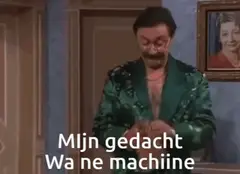 Mijn gedacht, wa ne machine