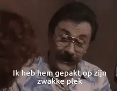 Ik heb hem gepakt op zijn zwakke plek