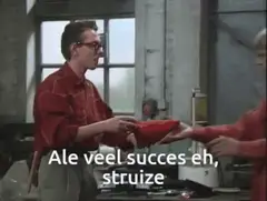 Ale veel succes eh Struize