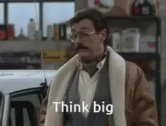 Think big