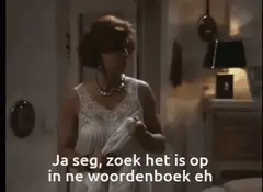 Ja seg zoek het is op in ne woordenboek eh