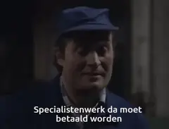 Specialistenwerk, da moet betaald worden