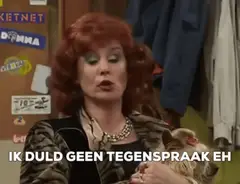 Ik duld geen tegenspraak eh