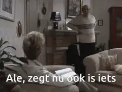 Ale zeg nu ook is iets