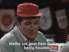 Welke zot gaat hem daarmee bezig houden