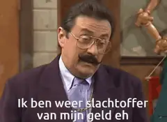 Ik ben weer slachtoffer van mijn geld eh